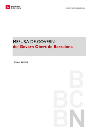 PRIMER TINÈNCIA D’ALCALDIA

MESURA DE GOVERN

del Govern Obert de Barcelona

Febrer de 2014

 