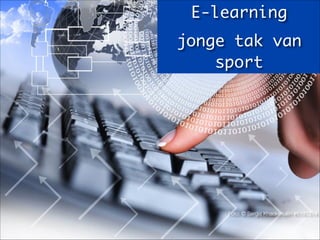 Foto: KaiChan Vong
E-learning 	
jonge tak van
sport
Foto: © Sergej Khackimullin #5197314
 