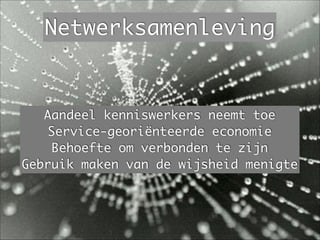 Netwerksamenleving
Aandeel kenniswerkers neemt toe	
Service-georiënteerde economie	
Behoefte om verbonden te zijn 	
Gebruik maken van de wijsheid menigte
 