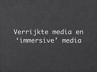 Verrijkte media en
‘immersive’ media
 