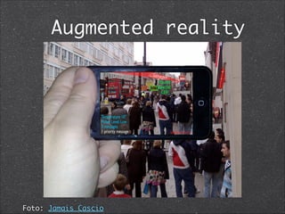 Augmented reality
Foto: Jamais Cascio
 