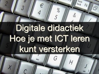 Digitale didactiek

Hoe je met ICT leren
kunt versterken
 