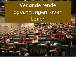 Veranderende
opvattingen over
leren
Foto: Arto Teräs
 