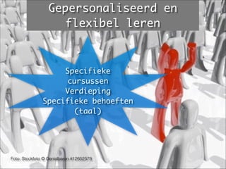Foto: Stockfoto © Genialbaron #12652578
Gepersonaliseerd en
flexibel leren
Specifieke
cursussen	
Verdieping	
Specifieke behoeften
(taal)
 