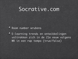 Socrative.com
Room number wrubens	
E-learning trends en ontwikkelingen
voltrekken zich in de 21e eeuw volgens
WR in een rap tempo (true/false)
 