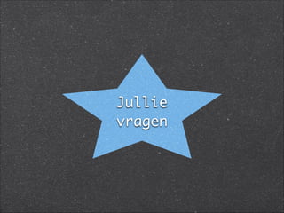 Jullie
vragen
 