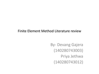 Finite Element Method Literature review
By- Devang Gajera
(140280743003)
Priya Jethwa
(140280743012)
 
