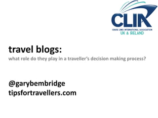 travel blogs:
what role do they play in a traveller’s decision making process?

@garybembridge
tipsfortravellers.com

 