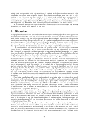 such populations, while CS does not. In addition, FA uses random walks and ranking, while CS uses 
L´evy flights and random permutation, which will result in different behaviour. These differences 
make both FA and CS unique. 
3.5 Bat Algorithm 
The metaheuristic bat algorithm (BA) was developed by Xin-She Yang in 2010 [52]. It was inspired 
by the echolocation behavior of microbats. It is the first algorithm of its kind to use frequency 
tuning. Each bat is associated with a velocity vti 
and a location xti 
, at iteration t, in a d-dimensional 
search or solution space. Among all the bats, there exists a current best solution x∗. Therefore, the 
above three rules can be translated into the updating equations for xti 
and velocities vti 
: 
ti 
fi = fmin + (fmax − fmin)β, (19) 
v= vt−1 
ti 
+ (xt−1 
x∗)(20) 
i i − fi, x= xt−1 
i + vti 
, (21) 
where β ∈ [0, 1] is a random vector drawn from a uniform distribution. 
The loudness and pulse emission rates are regulated by the following equations: 
At+1 
i = αAti 
, (22) 
and 
rt+1 
i = r0 
i [1 − exp(−γt)], (23) 
where 0  α  1 and γ  0 are constants. In essence, here α is similar to the cooling factor of a 
cooling schedule in simulated annealing. 
BA has been extended to multiobjective bat algorithm (MOBA) by Yang [53, 55], and preliminary 
results suggested that it is very efficient. 
In BA, frequency tuning essentially acts as mutation, while selection pressure is relatively con-stant 
via the use of the current best solution x∗ found so far. There is no explicit crossover; however, 
mutation varies due to the variations of loudness and pulse emission. In addition, the variations of 
loudness and pulse emission rates also provide an autozooming ability so that exploitation becomes 
intensive as the search is approaching global optimality. 
In principle, we can use the same procedure to analyze the key components and evolutionary 
operators in all other algorithms such as the most recent flower pollination algorithm [59]. Due to the 
length limit, we will not analyze other algorithms here. Instead, we will highlight more important 
issues such as performance measures and some open problems. 
4 Performance Measures 
Despite the huge number of studies about various metaheuristic algorithms, it still lacks a good 
performance measure for comparing different algorithms. In general, there are two major ways to 
compare any two algorithms [49]. 
One way is to compare the accuracy of two algorithms to solve the same problem for a fixed 
number of function evaluations. In most case, the problem to be solved is usually a test function 
whose minimum value is often zero by proper formulation. For example, if algorithm A obtains 0.001 
for, say, N = 1000 function evaluations, while algorithm B obtains 0.002 in a run, one tends to say 
A obtained a better value than B. However, care should be taken when making a statement. Due 
to the stochastic nature, multiple runs should be carried out so that meaningful statistical measures 
can be obtained. Suppose, we run each algorithm 100 times, and we can get a mean function value 
and its standard deviation. For example, if we run algorithm A for 100 independent runs, we get a 
mean μA = 0.001 and a standard deviation σA = 0.01. We can write the results as 
fA = μA ± σA = 0.001 ± 0.01. (24) 
10 
 