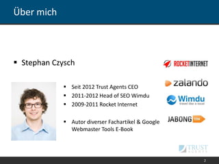 2
Über mich
 Seit 2012 Trust Agents CEO
 2011-2012 Head of SEO Wimdu
 2009-2011 Rocket Internet
 Autor diverser Fachartikel & Google
Webmaster Tools E-Book
 Stephan Czysch
 