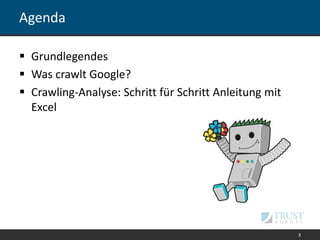 Agenda
 Grundlegendes
 Was crawlt Google?
 Crawling-Analyse: Schritt für Schritt Anleitung mit
Excel
3
 