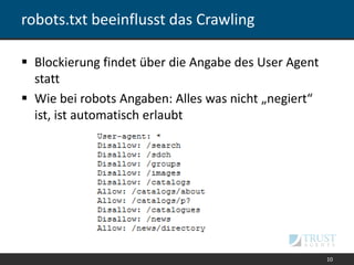 robots.txt beeinflusst das Crawling
 Blockierung findet über die Angabe des User Agent
statt
 Wie bei robots Angaben: Al...