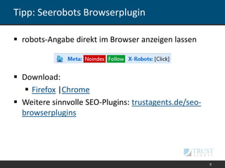 Tipp: Seerobots Browserplugin
 robots-Angabe direkt im Browser anzeigen lassen
 Download:
 Firefox |Chrome
 Weitere si...