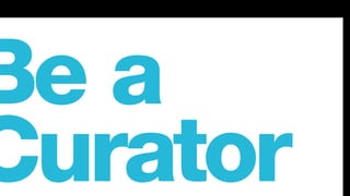 Be a
Curator
 