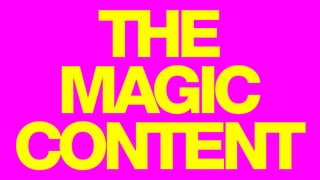 THE
MAGIC
CONTENT
 