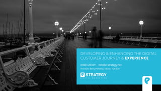 DEVELOPING & ENHANCING THE DIGITAL
CUSTOMER JOURNEY & EXPERIENCE
01803 203311 info@e-strategy.net
The Byre. Berry Pomeroy. Devon. TQ9 6LH
 
