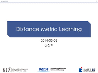 Distance Metric Learning 
2014-03-06 
전상혁 
2014-03-05 1 
 