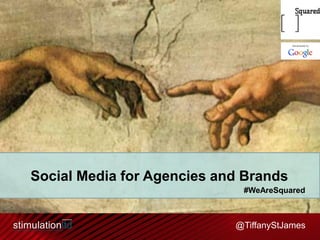Social Media for Agencies and Brands
#WeAreSquared

@TiffanyStJames

 