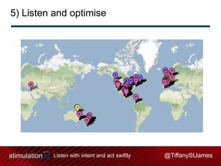 5) Listen and optimise

Listen with intent and act swiftly

@TiffanyStJames

 