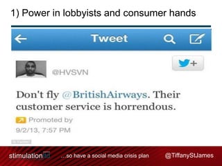 1) Power in lobbyists and consumer hands

…so have a social media crisis plan

@TiffanyStJames

 