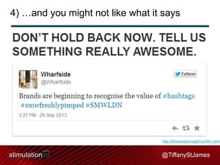 4) …and you might not like what it says

http://thisisnotaninsight.tumblr.com/

@TiffanyStJames

 