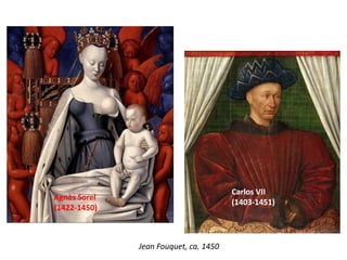 Jean Fouquet, ca. 1450
Carlos VII
(1403-1451)
Agnès Sorel
(1422-1450)
 