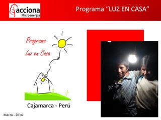 Cajamarca - Perú
Marzo - 2014
Programa “LUZ EN CASA”
 