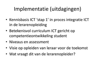 Aanleiding
• Ontwikkeling van Kennisbasis ICT (ADEF, 2013)
• Beroepsstandaard VELON (VELON, 2012)
• Leraren nog niet voldo...