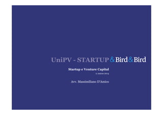 UniPV - STARTUP
Startup e Venture Capital
11 marzo 2014
Avv. Massimiliano D'Amico
 