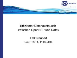 Effizienter Datenaustausch
zwischen OpenERP und Datev
Falk Neubert
CeBIT 2014, 11.06.2014
 