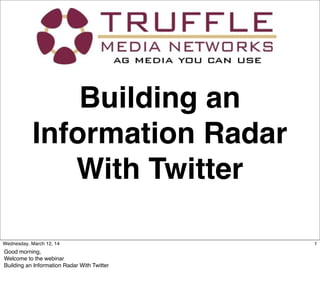Building an
Information Radar
With Twitter
1Wednesday, March 12, 14
Good morning,
Welcome to the webinar
Building an Information Radar With Twitter
 