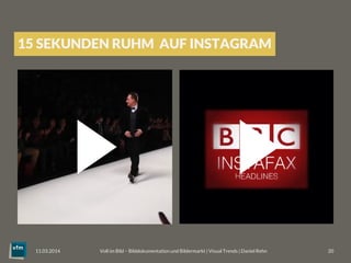 Voll im Bild – Bilddokumentation und Bildermarkt | Visual Trends | Daniel Rehn 
 20
11.03.2014
15 SEKUNDEN RUHM AUF INSTAGRAM
 