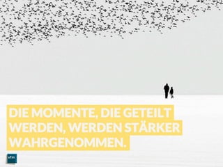 Voll im Bild – Bilddokumentation und Bildermarkt | Visual Trends | Daniel Rehn 
 27
11.03.2014
DIE MOMENTE, DIE GETEILT
WERDEN, WERDEN STÄRKER
WAHRGENOMMEN.
 