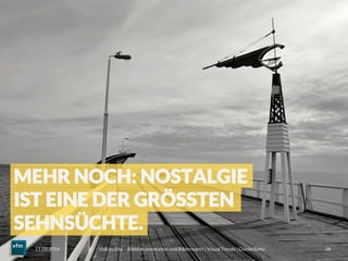 Voll im Bild – Bilddokumentation und Bildermarkt | Visual Trends | Daniel Rehn 
 28
11.03.2014
MEHR NOCH: NOSTALGIE
IST EINE DER GRÖSSTEN
SEHNSÜCHTE.
 