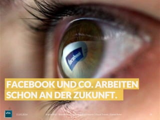 Voll im Bild – Bilddokumentation und Bildermarkt | Visual Trends | Daniel Rehn 
 35
11.03.2014
FACEBOOK UND CO. ARBEITEN
SCHON AN DER ZUKUNFT.
 