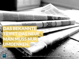 Voll im Bild – Bilddokumentation und Bildermarkt | Visual Trends | Daniel Rehn 
 8
11.03.2014
DAS BEKANNTE
TRIFFT DAS NEUE –
MAN MUSS NUR
UMDENKEN.
 