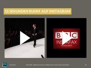 Voll im Bild – Bilddokumentation und Bildermarkt | Visual Trends | Daniel Rehn 
 20
11.03.2014
15 SEKUNDEN RUHM AUF INSTAG...