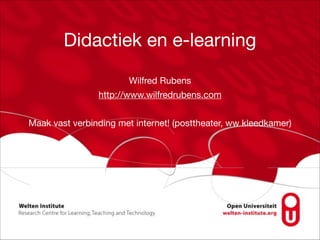 Didactiek en e-learning
Wilfred Rubens

http://www.wilfredrubens.com

!
Maak vast verbinding met internet! (posttheater, ww kleedkamer)
 