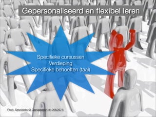 Foto: Stockfoto © Genialbaron #12652578
Gepersonaliseerd en ﬂexibel leren
Speciﬁeke cursussen
Verdieping
Speciﬁeke behoeften (taal)
 