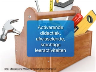 Foto: Stockfoto © Maksym Yemelyanov #7908742
Activerende
didactiek,
afwisselende,
krachtige
leeractiviteiten
 