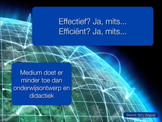 Source: NYU Wagner
Effectief? Ja, mits...
Efﬁciënt? Ja, mits...
Medium doet er
minder toe dan
onderwijsontwerp en
didactiek
 