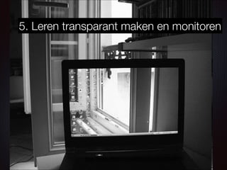 http://www.flickr.com/photos/hi-phi/7574977/
5. Leren transparant maken en monitoren
 