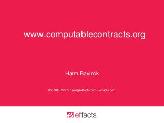 www.computablecontracts.org
Harm Bavinck
650 388 2757- harm@effacts.com - effacts.com
 