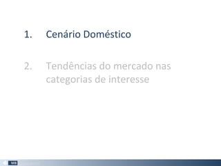 1. Cenário Doméstico
2. Tendências do mercado nas
categorias de interesse
 