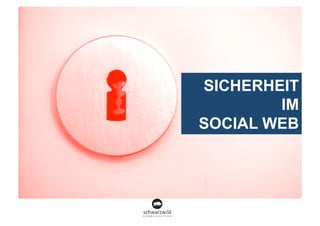 SICHERHEIT
IM
SOCIAL WEB
 
