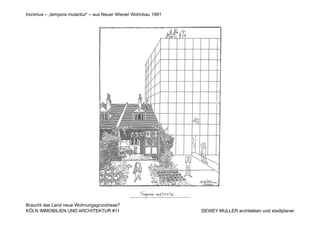 DEWEY MULLER architekten und stadtplanerKÖLN IMMOBILIEN UND ARCHITEKTUR #11
Ironimus – „tempora mutantur“ – aus Neuer Wiener Wohnbau 1991
Braucht das Land neue Wohnungsgrundrisse?
KÖLN IMMOBILIEN UND ARCHITEKTUR #11
 