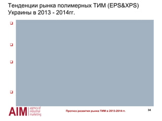 34
Тенденции рынка полимерных ТИМ (EPS&XPS)
Украины в 2013 - 2014гг.
 Основной сферой применения полимерных теплоизоляционных материалов по
прежнему будет фасадное утепление мокрым методом. (Около 75% от всего
EPS и 35% от всего XPS используется для утепления фасадов мокрым
методом). При чем основная часть в частном домостроении.
 В 2014 году сохранится тенденция к увеличению толщины среднего слоя
теплоизоляции в фасадных системах. Что позволит сегменту EPS в 2014 году
повторить объемы 2013 года несмотря на уменьшение площадей утепления.
 Пенополистирол EPS дескридитрирует себя как надежный теплоизоляционный
материал, что негативно отразиться на объемах его применения при утеплении
зданий и сооружений:
 Пожары в Киеве и Донецке (2013);
 Отсутствие на рынке качественного пенополистирола EPS (ср. плотность
ПСБ-С 25 – 11,5 кг/м.куб., ПСБ-С 15 – 9 кг/м.куб.).
 В 2013 году произошли изменения в структуре операторов рынка XPS:
 Компания Теплома продала производственную линию;
 Запущено новое производство XPS в г. Харькове (КП Голден Тайл), 1-я линия
мощностью 35 тыс.м3/год.
Прогноз развития рынка ТИМ в 2013-2014 гг.
 