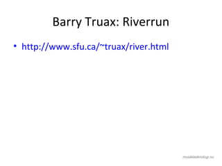Barry Truax: Riverrun
• http://www.sfu.ca/~truax/river.html
 