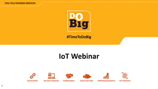 Connectivity Security Solutions Collaboration Cloud and SaaS Marketing Solutions IoT Solutions
#TimeToDoBig
IoT Webinar
#
 