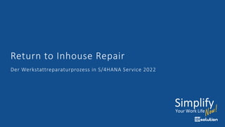 Return to Inhouse Repair
Der Werkstattreparaturprozess in S/4HANA Service 2022
 
